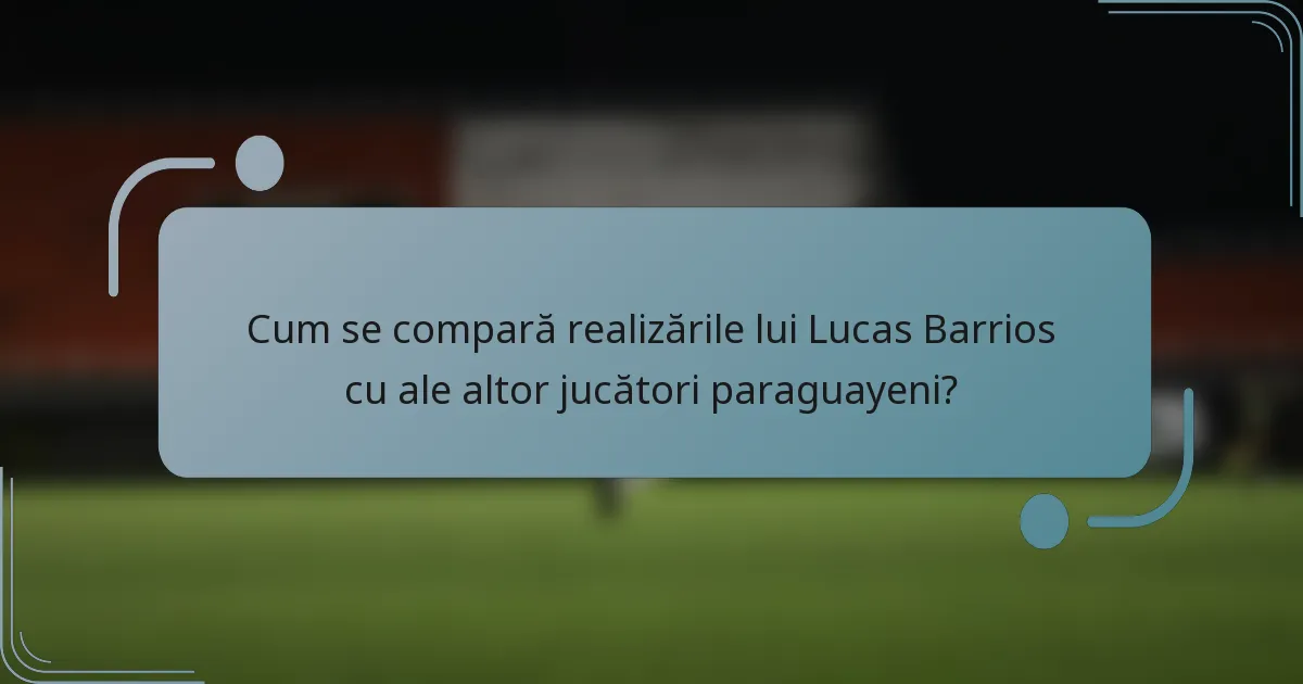 Cum se compară realizările lui Lucas Barrios cu ale altor jucători paraguayeni?